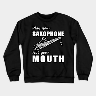 Blow Your Sax, Not Your Mouth! Play Your Saxophone, Not Just Words! Crewneck Sweatshirt